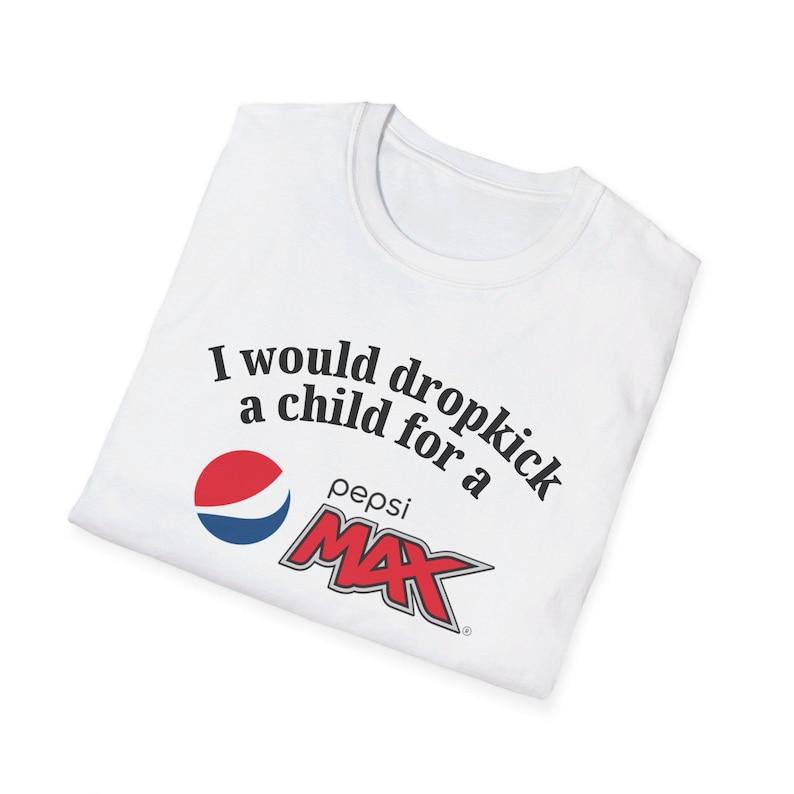 I'd Dropkick a Child for a Pepsi Max Drink Graphic Tee Funny Gift, Funny Meme shirt, Unisex T-Shirt, Funny T-Shirt, Caffeine Shirt 2