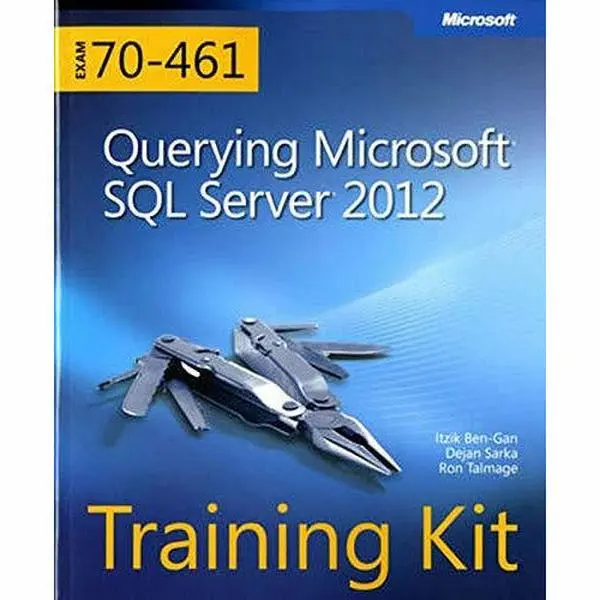 Training Kit (Exam 70-461): Querying Microsoft SQL Server 2012 (Microsoft Press Training Kit)