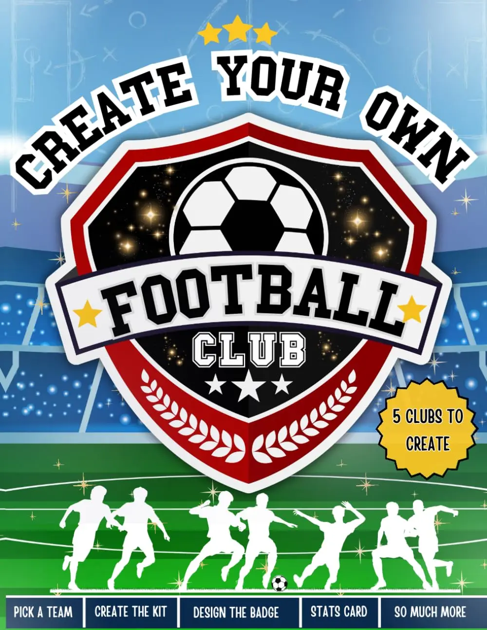 Create Your Own Football Club: Design Your Stadium | Design Your Kit | Create Your Team | AND MORE!: Creative Football Activity Book For Kids | Ages ... | Perfect Gift For Football Mad Kids