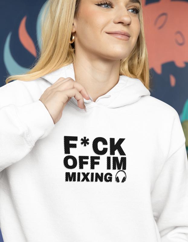F*ck Off I'm Mixing Hoodie / Hoody DJ DJ Wear DJ Clothing Music Wear DJ's DJing 1