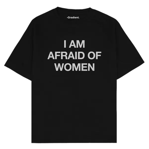 I AM AFRAID OF WOMEN - Oversized T-Shirt