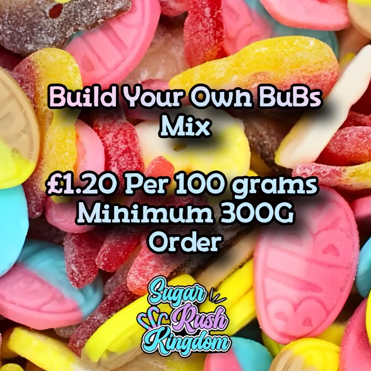 Sugar Rush Kingdom - Build Your Own BUBs Mix (Minimum Order 300g)