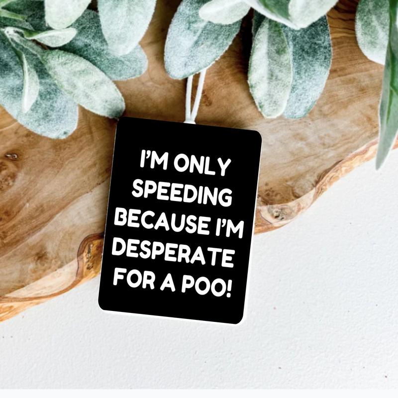 I'm Only Speeding Because I'm Desperate for a Poo Car Air Freshener, gift for Dad, Fathers's day present, long lasting Fragrance Airfreshener, gift for coworker, friend, boyfriend or Husband, cute car accessories, Holiday Christmas 4