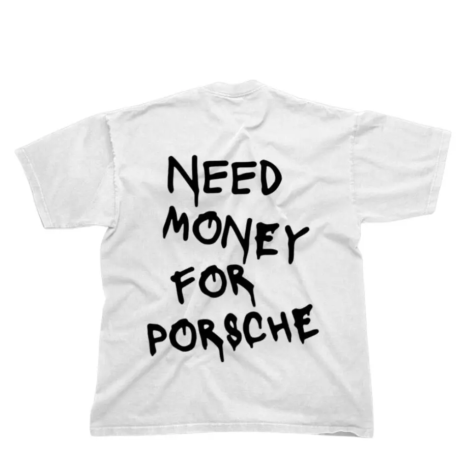 Need money for Porsche [Back print] Graphic print T shirt Casual Stylish Menswear T-Shirt Outfit Tops Cotton Love Crewneck Tshirt design Tee Streetwear