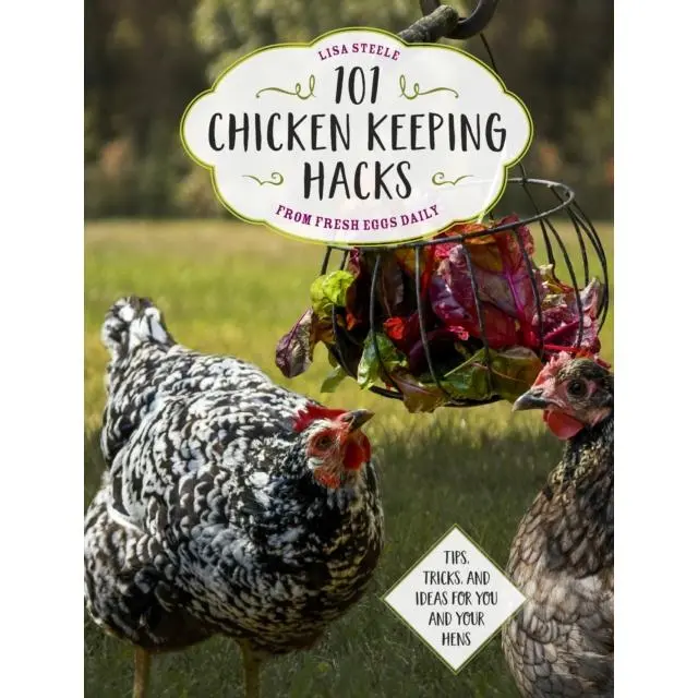 101 Chicken Keeping Hacks from Fresh Eggs Daily - Paperback Book - Tips, Tricks, and Ideas for You and your Hens - by Lisa Steele - 9780760360637 - Quarto Publishing Group USA Inc