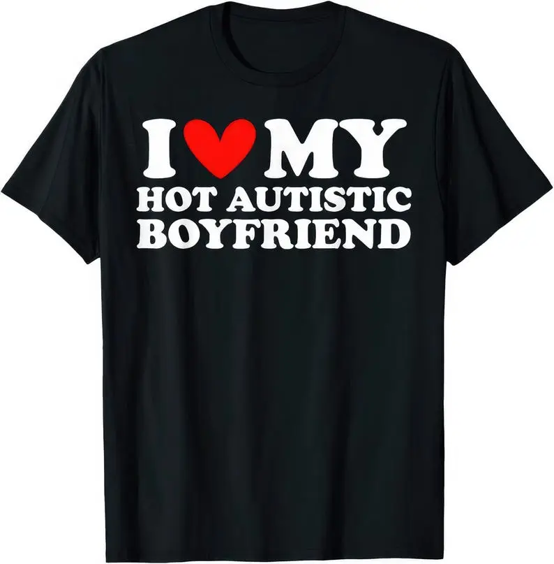 I Love My Hot Autistic Boyfriend T Shirt