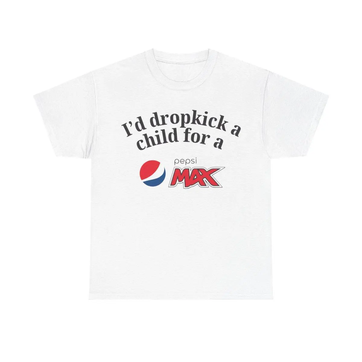 Pepsi Max Drink Shirt, I'd Dropkick a Child for a Pepsi Max Drink Graphic Tee Funny Gift, Funny Meme shirt
