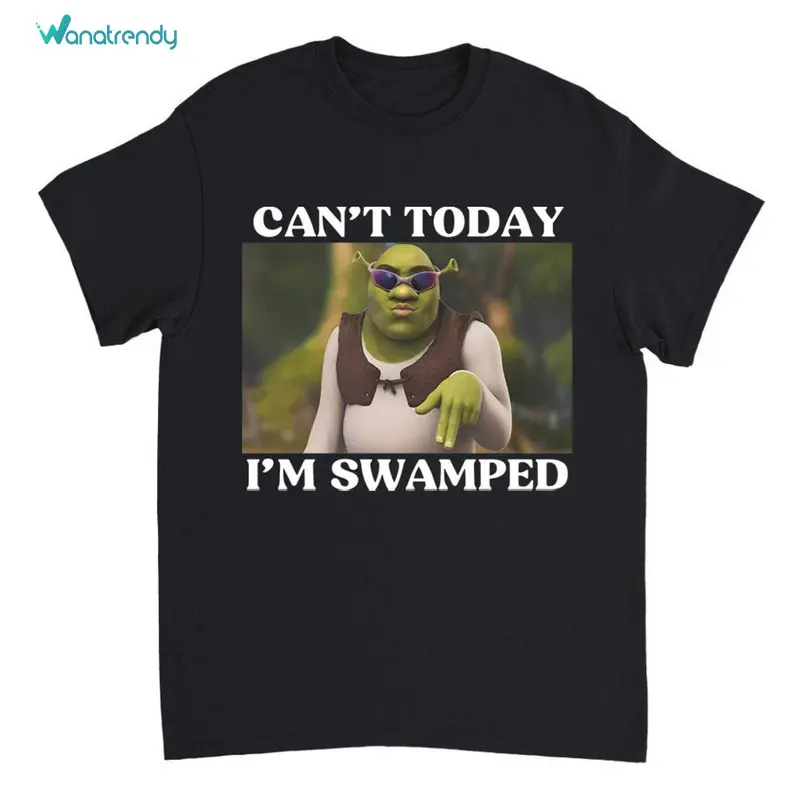 Cool Design Can't Today I'm Swamped Shirt, Sassy Shrek Sweater Short Sleeve.