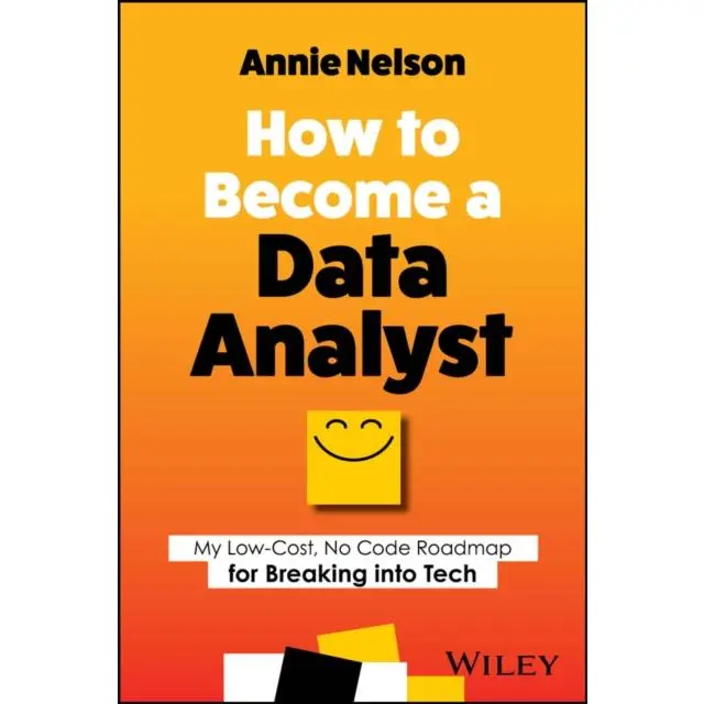 How to Become a Data Analyst - Paperback Book - My Low-Cost, No Code Roadmap for Breaking into Tech - by Annie Nelson - 9781394202232 - John Wiley & Sons Inc