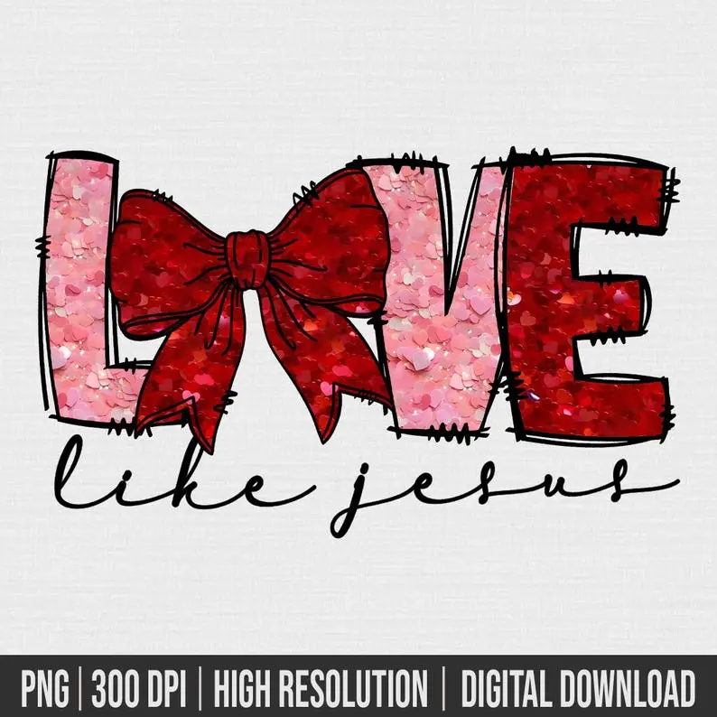 Love like jesus Valentine png, Coquette Valentine Png, Valentine’s Day Sublimation, Valentines shirt png,Faux Sequin, Valentine Coquette Bow 2