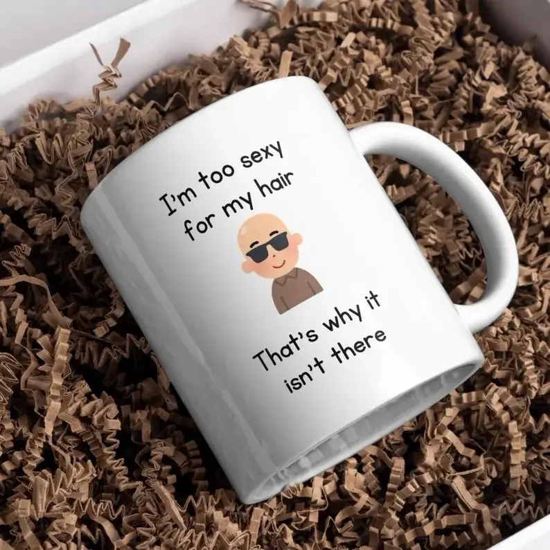 I'm Too Sexy For My Hair, That's Why It Isn't There, Mug, Bald, Baldy, Boyfriend, Husband, Funny Gift, Birthday Gift, Joke Present 0