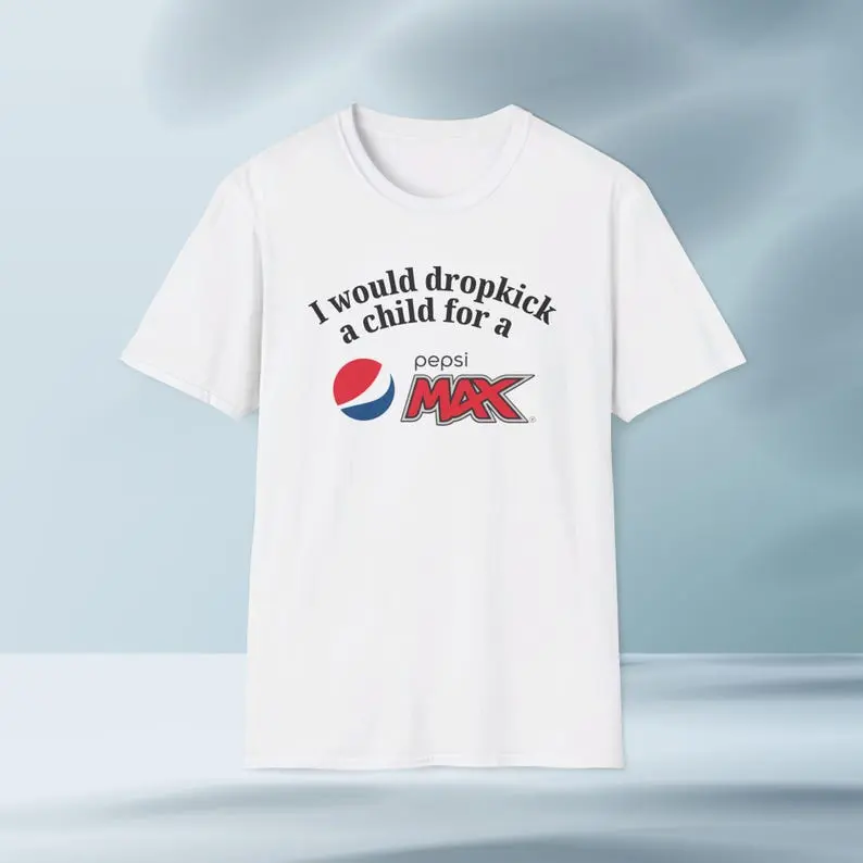 I'd Dropkick a Child for a Pepsi Max Drink Graphic Tee Funny Gift, Funny Meme shirt