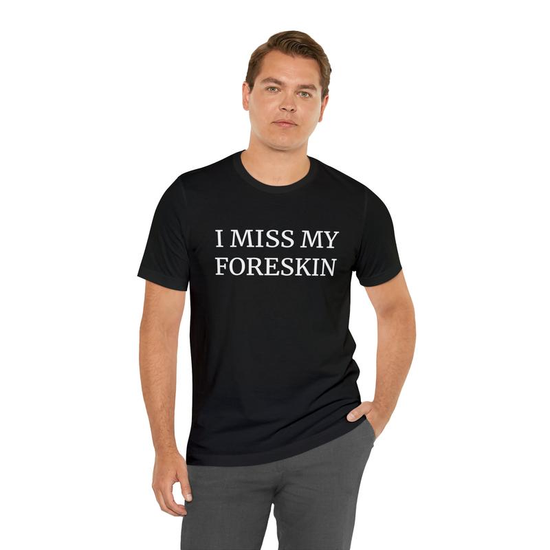 I Miss My Foreskin T-Shirt 1525407486 4