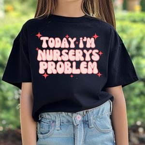 Today I’m Nursey’s Problem cute funny slogan kids unisex Tshirt cotton clothing