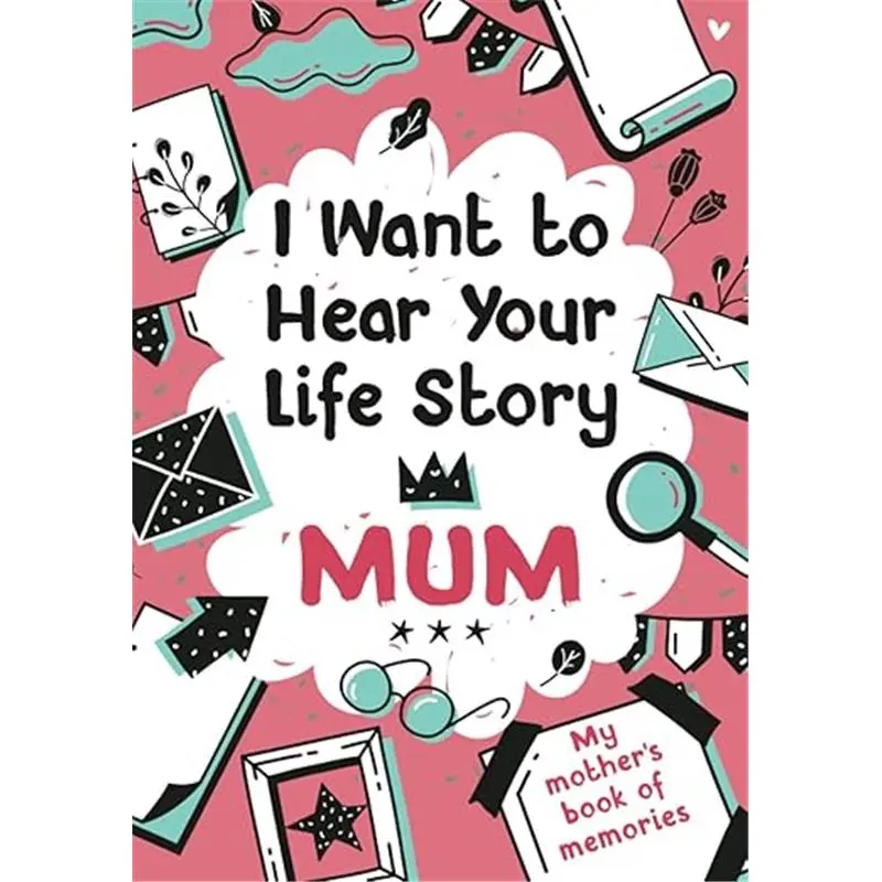 I Want to Hear Your Life Story Mum: My mother’s book of memories. 0
