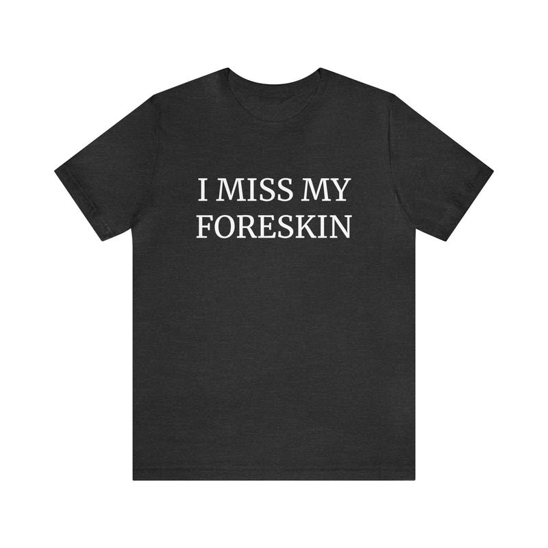 I Miss My Foreskin T-Shirt 1525407486 2