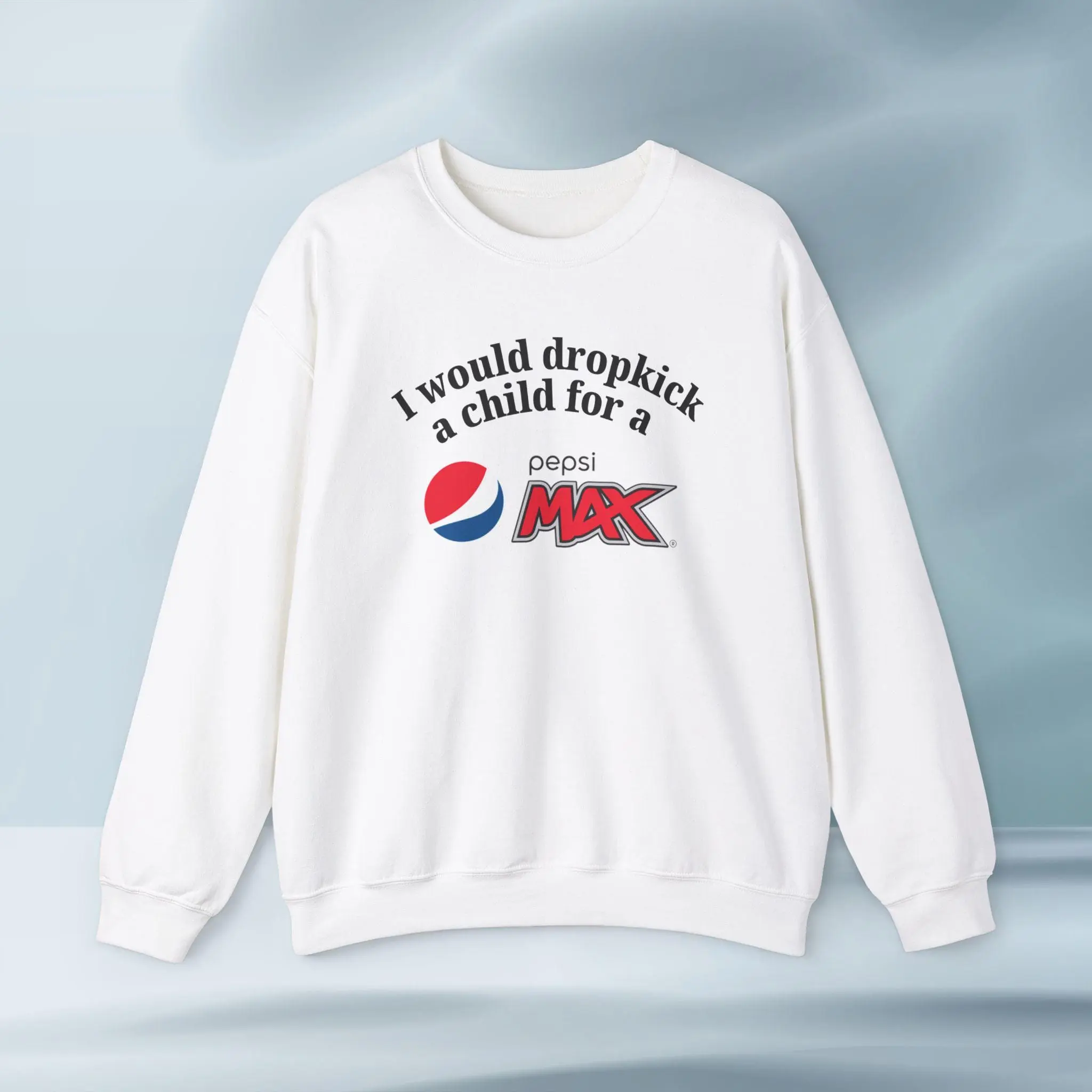 I'd Dropkick A Child For A Pepsi Max Drink Graphic Sweatshirt Funny Gift Funny Meme Sweatshirt Unisex Sweatshirt Funny Sweatshirt